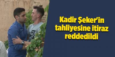 Kadir Şeker'in tahliyesine itiraz reddedildi