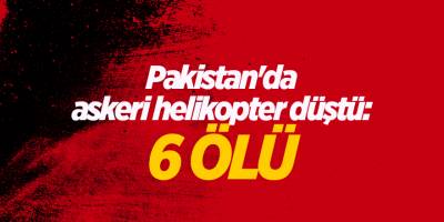 Pakistan'da askeri helikopter düştü: 6 ölü