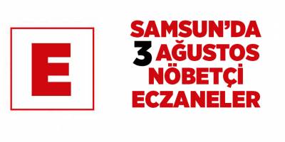 Samsun'da 3 Ağustos nöbetçi eczaneler