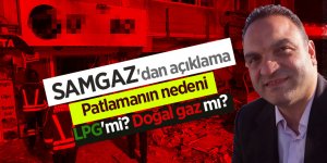 SAMGAZ'dan açıklama Patlamanın nedeni LPG'mi? Doğal gaz mı?