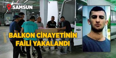 Balkon cinayetinin faili yakalandı - samsun haber