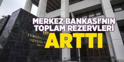Merkez Bankası'nın toplam rezervleri arttı