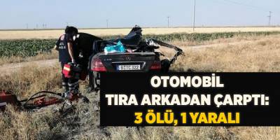 Otomobil tıra arkadan çarptı: 3 ölü, 1 yaralı