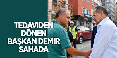 Tedaviden dönen Başkan Demir sahada - samsun haber
