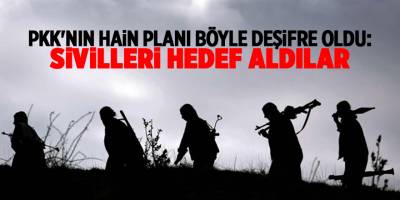 PKK'nın hain planı böyle deşifre oldu: Sivilleri hedef aldılar