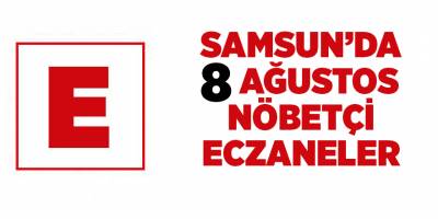Samsun'da 8 Temmuz nöbetçi eczaneler - samsun haber