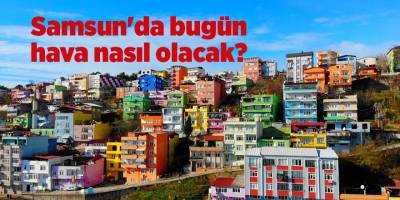 Samsun'da bugün hava nasıl olacak? - samsun haber