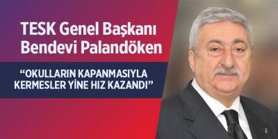 PALANDÖKEN: “OKULLARIN KAPANMASIYLA KERMESLER YİNE HIZ KAZANDI”