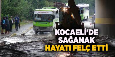 Kocaeli'de sağanak hayatı felç etti