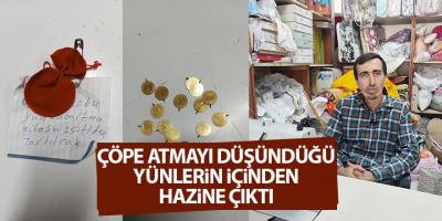 Çöpe atmayı düşündüğü yünlerin içinden hazine çıktı