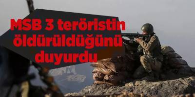 MSB 3 teröristin öldürüldüğünü duyurdu