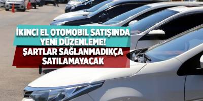 İkinci el otomobil satışında yeni düzenleme! Şartlar sağlanmadıkça satılamayacak