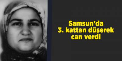 Samsun'da 3. kattan düşerek can verdi - samsun haber