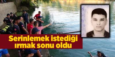 Serinlemek istediği ırmak sonu oldu