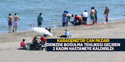 Karadeniz'de can pazarı!  Denizde boğulma tehlikesi geçiren 2 kadın hastaneye kaldırıldı