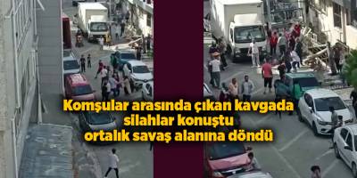 Komşular arasında çıkan kavgada silahlar konuştu ortalık savaş alanına döndü
