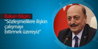 Bakan Bilgin: "Sözleşmelilere ilişkin çalışmayı bitirmek üzereyiz"