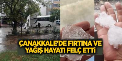 Çanakkale'de fırtına ve yağış hayatı felç etti