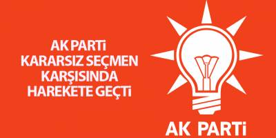 AK Parti kararsız seçmen karşısında harekete geçti