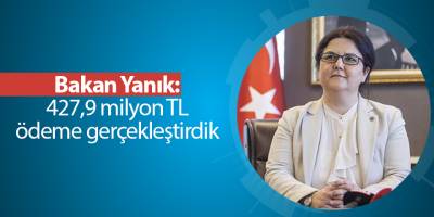 Bakan Yanık: 427,9 milyon TL ödeme gerçekleştirdik