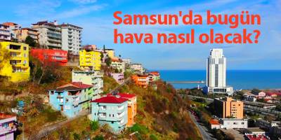 Samsun'da bugün hava nasıl olacak? - samsun haber