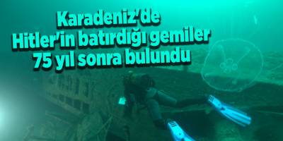 Karadeniz'de  Hitler'in batırdığı gemiler 75 yıl sonra bulundu