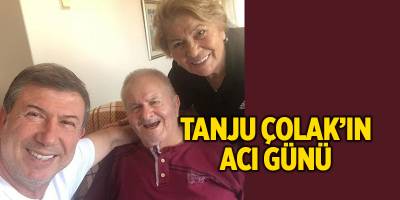 Tanju Çolak’ın acı günü