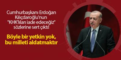 Cumhurbaşkanı Erdoğan Kılıçdaroğlu'nun  "KHK'lıları iade edeceğiz" sözlerine sert çıktı!