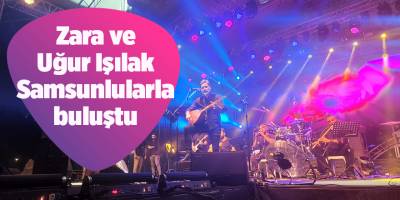 Zara ve Uğur Işılak Samsunlularla buluştu - samsun haber