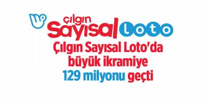 Çılgın Sayısal Loto'da büyük ikramiye  129 milyonu geçti