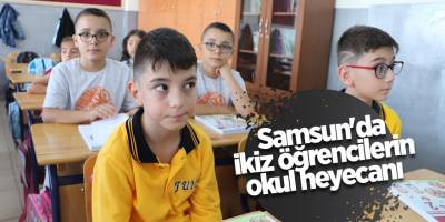 Samsun'da ikiz öğrencilerin okul heyecanı - samsun haber