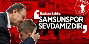 Başkan Zihni Şahin: “Samsunspor sevdamızdır”