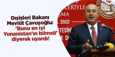 Dışişleri Bakanı Mevlüt Çavuşoğlu: 'Bunu en iyi Yunanistan'ın bilmeli' diyerek uyardı!