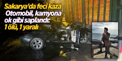 Sakarya'da feci kaza!  Otomobil, kamyona ok gibi saplandı: 1 ölü, 1 yaralı