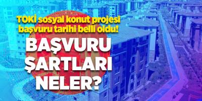 TOKİ sosyal konut projesi başvuru tarihi belli oldu! Başvuru şartları neler?