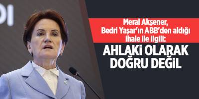 AKŞENER: AHLAKİ OLARAK DOĞRU DEĞİL
