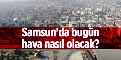 Samsun'da bugün hava nasıl olacak? - samsun haber