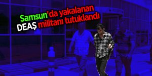 Samsun'da yakalanan DEAŞ militanı tutuklandı