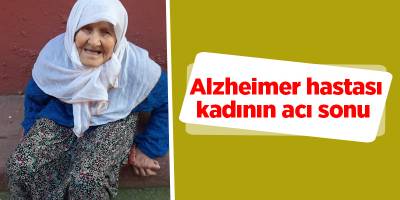 Alzheimer hastası kadının acı sonu - samsun haber