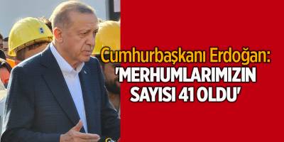 Cumhurbaşkanı Erdoğan: 'Merhumlarımızın sayısı 41 oldu'