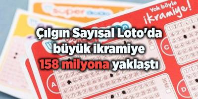 Çılgın Sayısal Loto'da büyük ikramiye 158 milyona yaklaştı
