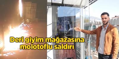 Deri giyim mağazasına molotoflu saldırı