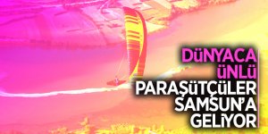 Dünyaca ünlü paraşütçüler Samsun’a geliyor