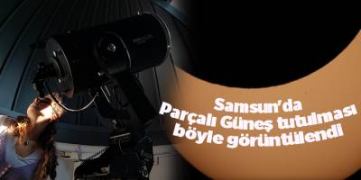 Samsun'da Parçalı Güneş tutulması böyle görüntülendi - samsun haber