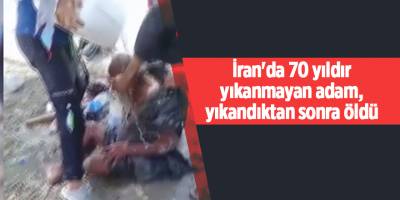 İran'da 70 yıldır yıkanmayan adam, yıkandıktan sonra öldü