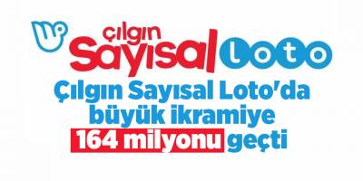 Çılgın Sayısal Loto'da büyük ikramiye 164 milyonu geçti