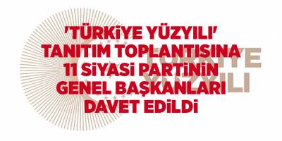 'Türkiye Yüzyılı' tanıtım toplantısına 11 siyasi partinin genel başkanları davet edildi