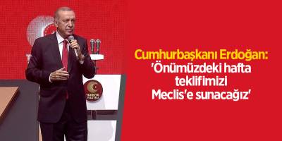 Cumhurbaşkanı Erdoğan: 'Önümüzdeki hafta teklifimizi Meclis'e sunacağız'