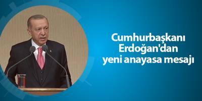 Cumhurbaşkanı Erdoğan'dan yeni anayasa mesajı