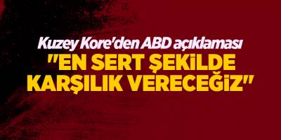 Kuzey Kore'den ABD açıklaması "En sert şekilde karşılık vereceğiz"